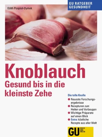 Knoblauch gesund bis in die kleinste Zehe ; die tolle Knolle ; neueste Forschungsergebnisse, Rezepturen zum Heilen und Vorbeugen, Wissenswertes über Knoblauchpräparate ; Extra: köstliche Rezepte aus aller Welt