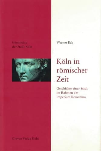 Köln in römischer Zeit Geschichte einer Stadt im Rahmen des Imperium Romanum