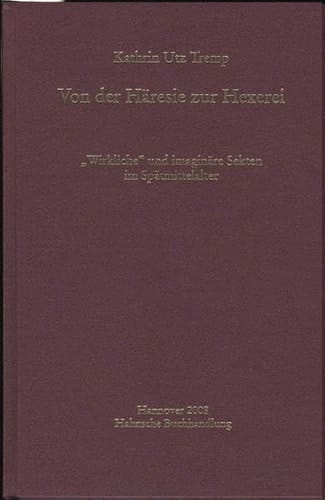 Von der Häresie zur Hexerei : "wirkliche" und imaginäre Sekten im Spätmittelalter