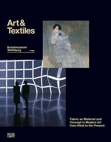 Art & Textiles Fabric as Material and Concept in Modern Art from Klimt to the Present