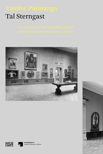 Tal Sterngast. Twelve Paintings Excursions in the Gemäldegalerie of the Staatliche Museen Zu Berlin