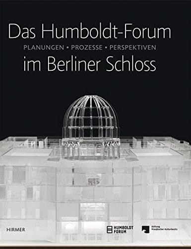 Das Humboldt-Forum im Berliner Schloss Planungen, Prozesse, Perspektiven