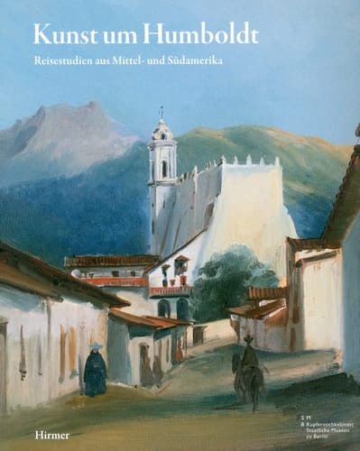 Kunst um Humboldt: Reisestudien aus Mittel- und Suedamerika von J. M. Rugendas, F. Bellermann und E. Hildebrandt (German Edition)