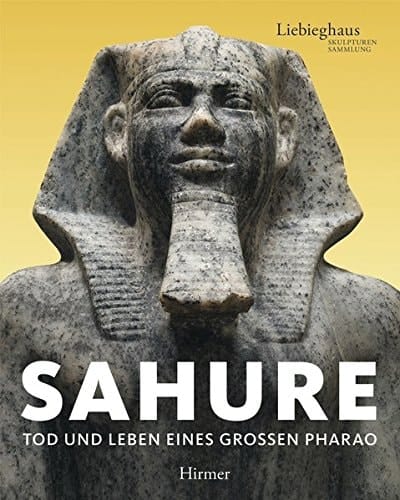 Sahure Tod und Leben eines grossen Pharao ; eine Ausstellung der Liebieghaus Skulpturensammlung, Frankfurt am Main, 24. Juni bis 28. November 2010