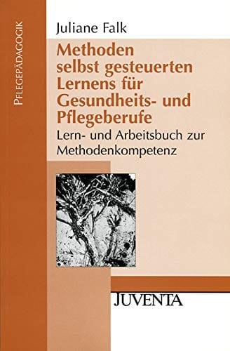 Methoden selbst gesteuerten Lernens für Gesundheits- und Pflegeberufe Lern- und Arbeitsbuch zur Methodenkompetenz
