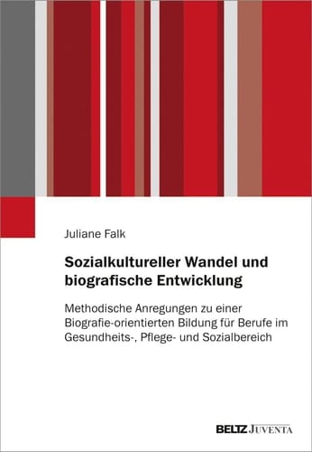 Sozialkultureller Wandel und biografische Entwicklung methodische Anregungen zu einer Biografie-orientierten Bildung für Berufe im Gesundheits-, Pflege- und Sozialbereich