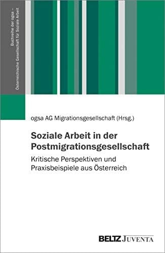 Soziale Arbeit in der Postmigrationsgesellschaft kritische Perspektiven und Praxisbeispiele aus Österreich