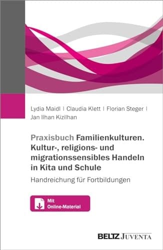 Praxisbuch Familien-Kulturen. Kultur-, religions- und migrationssensibles Handeln in Kita und Schule Handreichung für Fortbildungen. Mit Online-Materialien