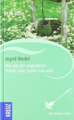 Wie aus der ungeliebten Tochter eine starke Frau wird Frau Holle