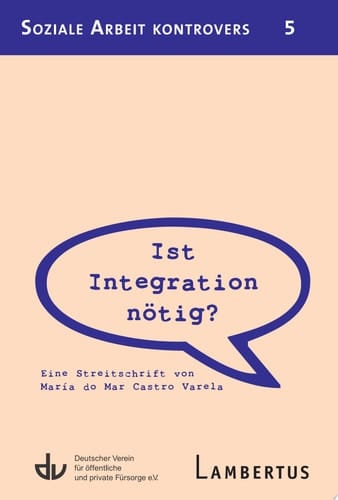 Ist Integration nötig? Eine Streitschrift von María do Mar Castro Varela - Aus der Reihe Soziale Arbeit kontrovers - Band 5