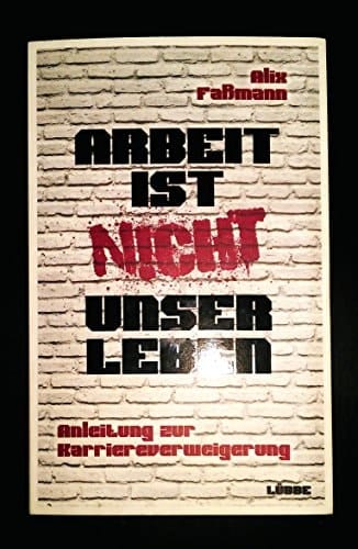 Arbeit ist nicht unser Leben Anleitung zur Karriereverweigerung