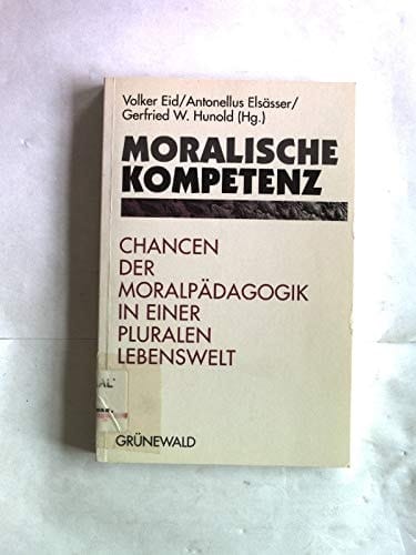 Moralische Kompetenz Chancen der Moralpädagogik in einer pluralen Lebenswelt
