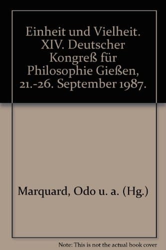 Einheit und Vielheit XIV. Deutscher Kongress für Philosophie, Giessen, 21.-26. September 1987