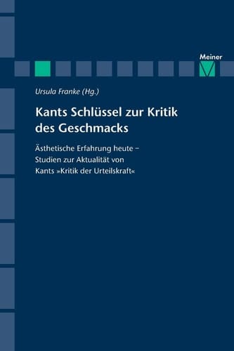 Kants Schlüssel zur Kritik des Geschmacks Ästhetische Erfahrung heute - Studien zur Aktualität von Kants Kritik der Urteilskraft