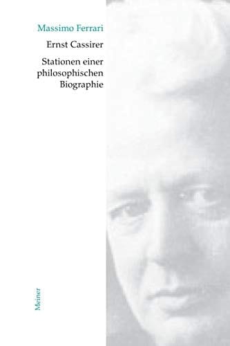 Ernst Cassirer. Stationen einer philosophischen Biographie Von der Marburger Schule zur Kulturphilosophie