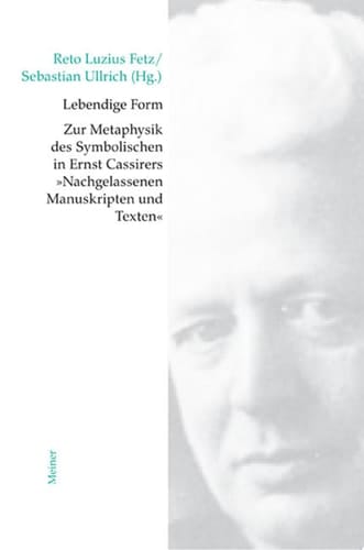 Lebendige Form Zur Metaphysik des Symbolischen in Ernst Cassirers Nachgelassenen Manuskripten und Texten