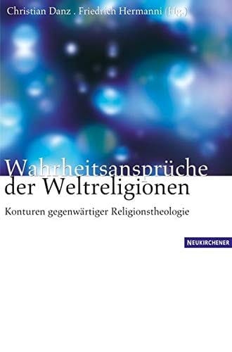 Wahrheitsansprüche der Weltreligionen Konturen gegenwärtiger Religionstheologie