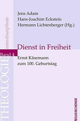 Dienst in Freiheit Ernst Käsemann zum 100. Geburtstag