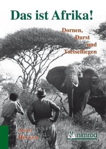Das ist Afrika Dornen, Durst und Tsetsefliegen ; ein etwas anderes Jagdbuch ; Begegnungen mit Tieren und Menschen in fünf Jahrzehnten