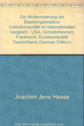 Die Modernisierung der Staatsorganisation Institutionspolitik im internationalen Vergleich : USA, Grossbritannien, Frankreich, Bundesrepublik Deutschland