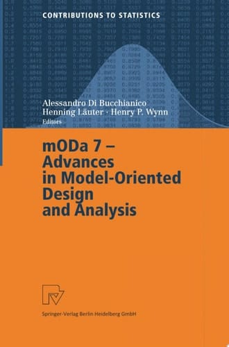 MODA 7 - Advances in Model-Oriented Design and Analysis Proceedings of the 7th International Workshop on Model-Oriented Design and Analysis held in Heeze, The Netherlands, June 14–18, 2004