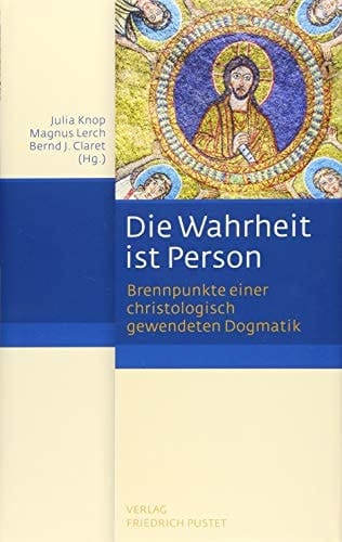 Die Wahrheit ist Person Brennpunkte einer christologisch gewendeten Dogmatik : Festschrift für Karl-Heinz Menke