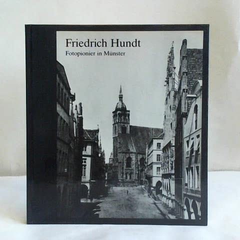 Friedrich Hundt Fotopionier in Münster 1840 - 1885 ; Stadtmuseum Münster, 1. Juni 1990 - 19. August 1990