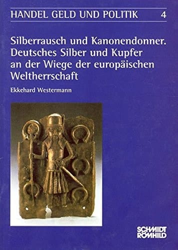 Silberrausch und Kanonendonner deutsches Silber und Kupfer an der Wiege der europäischen Weltherrschaft