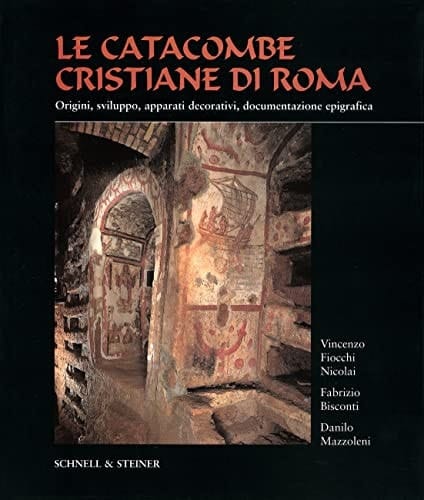 Le catacombe cristiane di Roma origini, sviluppo, apparati decorativi, documentazione epigrafica