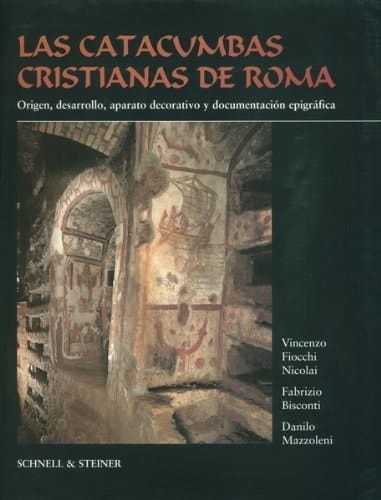 Las catacumbas cristianas de Roma origen, desarrollo, aparato decorativo y documentación epigráfica