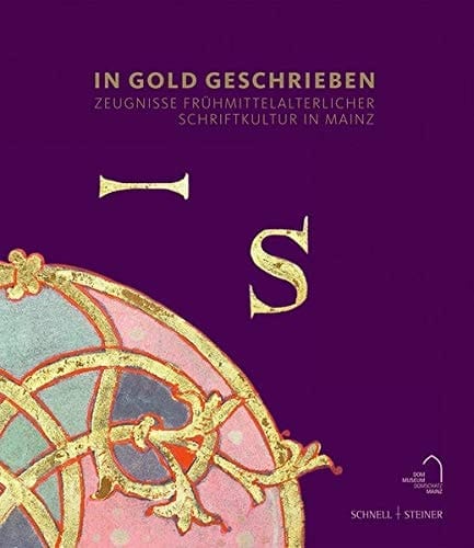 In Gold geschrieben Zeugnisse frühmittelalterlicher Schriftkultur in Mainz : Festgabe für Domdekan Heinz Heckwolf zum 75. Geburtstag