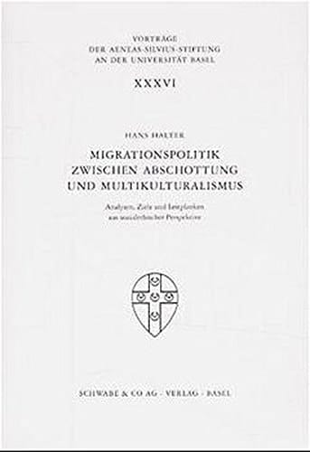 Migrationspolitik Zwischen Abschottung Und Multikulturalismus (Vortrage der Aeneas-Silvius-Stiftung An der Universitat Base) (German Edition)
