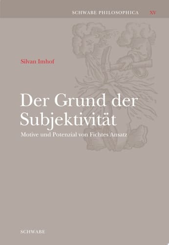Der Grund der Subjektivität Motive und Potenzial von Fichtes Ansatz