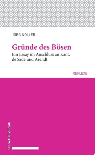 Gründe des Bösen Ein Essay im Anschluss an Kant, de Sade und Arendt