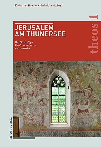 Jerusalem am Thunersee das Scherzliger Passionspanorama neu gedeutet