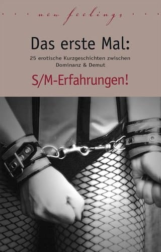 Das erste Mal: S/M-Erfahrungen! 27 erotische Kurzgeschichten zwischen Dominanz & Demut