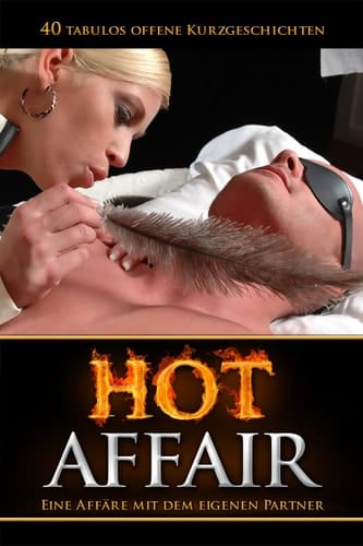 Hot Affair Eine Affäre mit dem eigenen Partner - 40 tabulos offene Kurzgeschichten