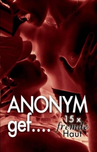 Anonym gef ... 15 x fremde Haut spüren!