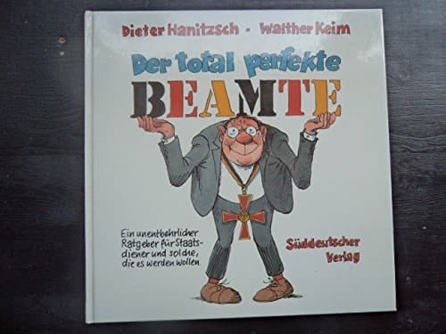 Der total perfekte Beamte ein unentbehrlicher Ratgeber für Staatsdiener und solche, die es werden wollen