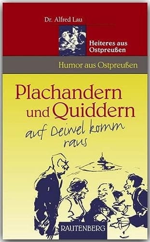 Plachandern und Quiddern auf Deiwel komm raus Heiteres aus Ostpreußen