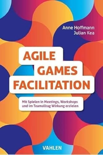 Agile games facilitation mit Spielen in Meetings, Workshops und im Teamalltag Wirkung erzielen