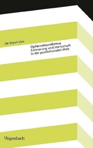 Opfernationalismus Erinnerung und Herrschaft in der postkolonialen Welt