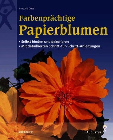 Farbenprächtige Papierblumen selbst binden und dekorieren ; [mit detaillierten Schritt-für-Schritt-Anleitungen]