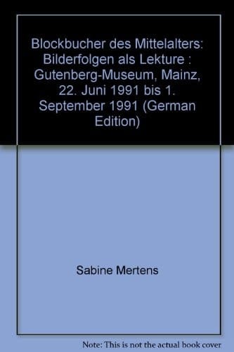 Blockbücher des Mittelalters: Bilderfolgen als Lektüre : Gutenberg-Museum, Mainz, 22. Juni 1991 bis 1. September 1991