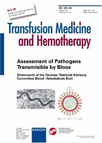 Assessment of Pathogens Transmissible by Blood Statements of the German National Advisory Committee `Blood' (Arbeitskreis Blut) `Transfusion Medicine and Hemotherapy', (2005)