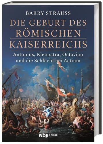 Die Geburt des römischen Kaiserreichs Antonius, Kleopatra, Octavian und die Schlacht bei Actium