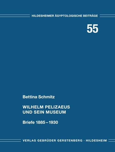Wilhelm Pelizaeus und sein Museum Briefe 1885-1930