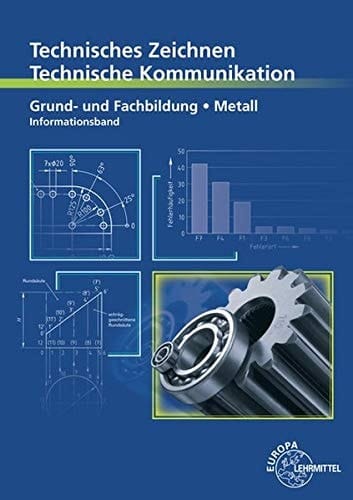 Technisches Zeichnen - Technische Kommunikation Grund- und Fachbildung Metall ; Informationsband