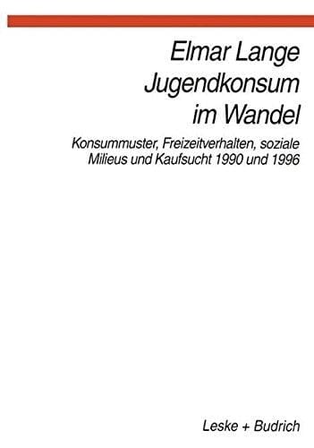 Jugendkonsum im Wandel: Konsummuster, Freizeitverhalten, Lebensstile und Kaufsucht 1990 und 1996 (German Edition)