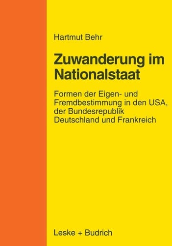 Zuwanderungspolitik im Nationalstaat: Formen der Eigen- und Fremdbestimmung in den USA, der Bundesrepublik Deutschland und Frankreich (German Edition)